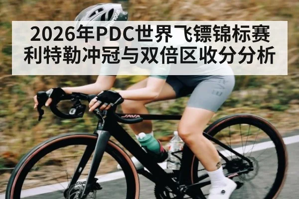 2026年PDC世界飞镖锦标赛利特勒冲冠与双倍区收分分析