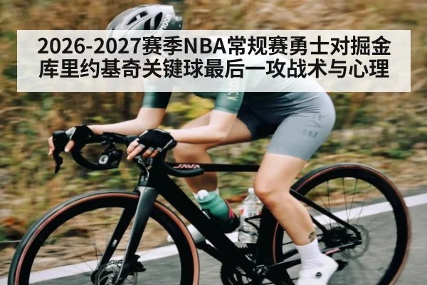 2026-2027赛季NBA常规赛勇士对掘金库里约基奇关键球最后一攻战术与心理